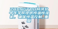 ZHONGYOU向河北中医学院提供恒温恒湿机，确保恒温控制_重复