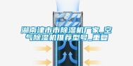 湖南津市市除湿机厂家_空气除湿机推荐型号_重复