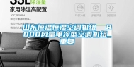 山东恒温恒湿空调机组  8000风量单冷型空调机组_重复