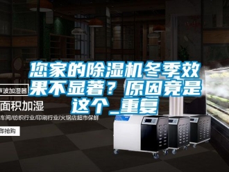 行业资讯您家的除湿机冬季效果不显著？原因竟是这个_重复