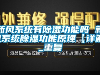 行业资讯新风系统有除湿功能吗 新风系统除湿功能原理【详解】_重复