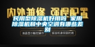 民用型除湿机好用吗 家用除湿机和中央空调有哪些差别