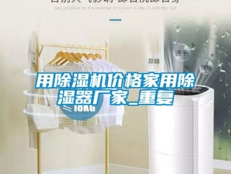 企业动态用除湿机价格家用除湿器厂家_重复