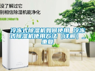 行业资讯冷冻式除湿机如何使用 冷冻式除湿机使用方法【详解】_重复