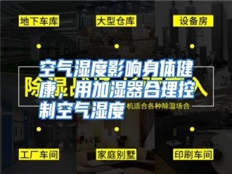 行业资讯空气湿度影响身体健康，用加湿器合理控制空气湿度