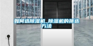如何选除湿机_除湿机的挑选方法