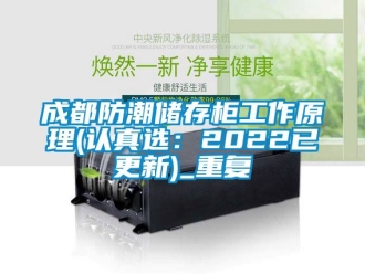 企业动态成都防潮储存柜工作原理(认真选：2022已更新)_重复