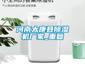 企业动态河南太康县除湿机厂家_重复