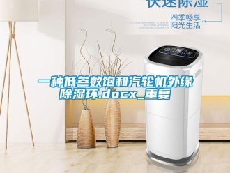 行业资讯一种低参数饱和汽轮机外缘除湿环.docx_重复