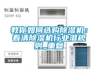 行业资讯教你如何选购除湿机：看清除湿机行业潜规则_重复