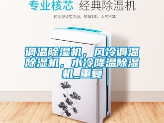 行业资讯调温除湿机，风冷调温除湿机，水冷降温除湿机_重复