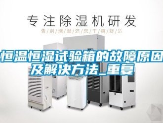 知识百科恒温恒湿试验箱的故障原因及解决方法_重复