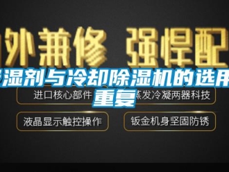 行业资讯吸湿剂与冷却除湿机的选用_重复