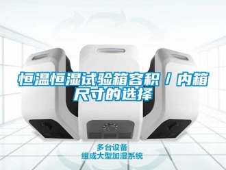 知识百科恒温恒湿试验箱容积／内箱尺寸的选择