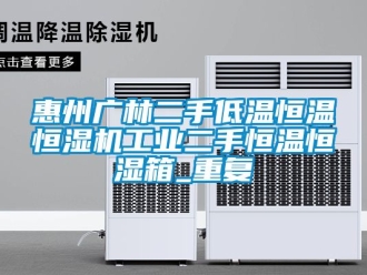 知识百科惠州广林二手低温恒温恒湿机工业二手恒温恒湿箱_重复