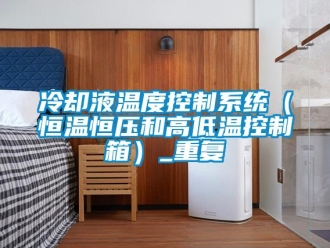 知识百科冷却液温度控制系统（恒温恒压和高低温控制箱）_重复