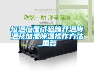 知识百科恒温恒湿试验箱升温降温及加湿除湿操作方法_重复