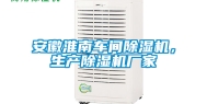 安徽淮南车间除湿机，生产除湿机厂家