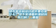 地下室结构设计规范要点是什么？地下室墙面防潮材料有几种？_重复