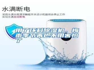 行业资讯用了环科除湿机，梅雨季节再也不用害怕了