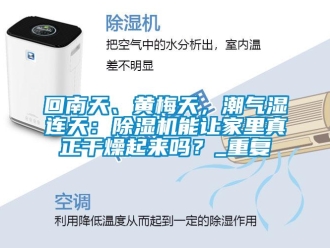 行业资讯回南天、黄梅天，潮气湿连天：除湿机能让家里真正干燥起来吗？_重复