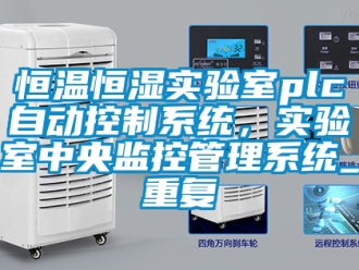 知识百科恒温恒湿实验室plc自动控制系统，实验室中央监控管理系统_重复