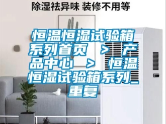 知识百科恒温恒湿试验箱系列首页 ＞ 产品中心 ＞ 恒温恒湿试验箱系列_重复