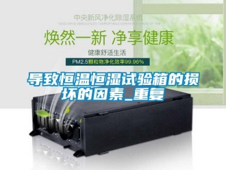知识百科导致恒温恒湿试验箱的损坏的因素_重复