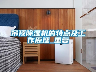 行业资讯吊顶除湿机的特点及工作原理_重复