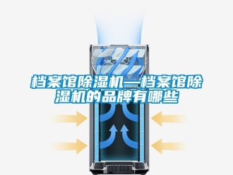 企业动态档案馆除湿机—档案馆除湿机的品牌有哪些