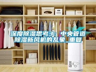 常见问题深度除湿思考3：中央管道除湿新风机的乱象_重复