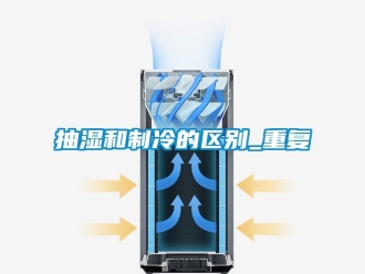 企业动态抽湿和制冷的区别_重复