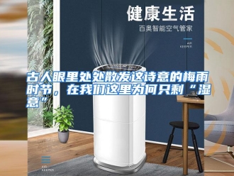 常见问题古人眼里处处散发这诗意的梅雨时节，在我们这里为何只剩“湿意”
