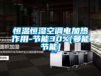 知识百科恒温恒湿空调电加热作用-节能30%[曼能节能]