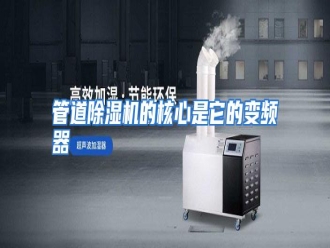 知识百科管道除湿机的核心是它的变频器