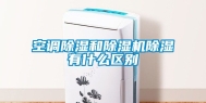 空调除湿和除湿机除湿有什么区别