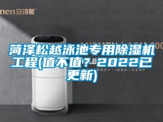 行业资讯菏泽松越泳池专用除湿机工程(值不值？2022已更新)