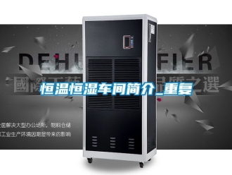 知识百科恒温恒湿车间简介_重复