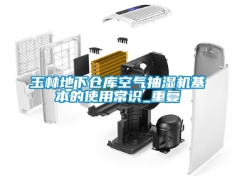 企业动态玉林地下仓库空气抽湿机基本的使用常识_重复