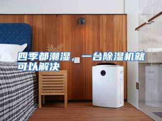 企业动态四季都潮湿，一台除湿机就可以解决