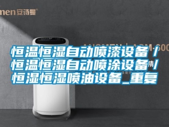 知识百科恒温恒湿自动喷漆设备／恒温恒湿自动喷涂设备／恒湿恒湿喷油设备_重复