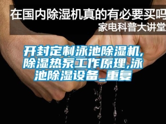 行业资讯开封定制泳池除湿机,除湿热泵工作原理,泳池除湿设备_重复