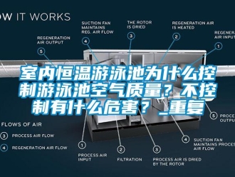 知识百科室内恒温游泳池为什么控制游泳池空气质量？不控制有什么危害？_重复