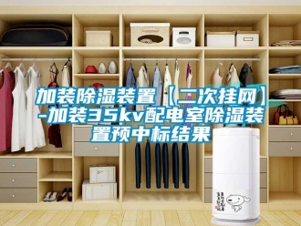 行业资讯加装除湿装置【二次挂网】-加装35kv配电室除湿装置预中标结果