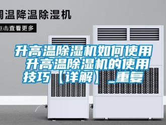 行业资讯升高温除湿机如何使用 升高温除湿机的使用技巧【详解】_重复