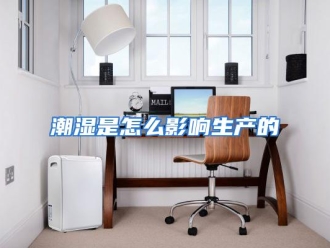 常见问题潮湿是怎么影响生产的