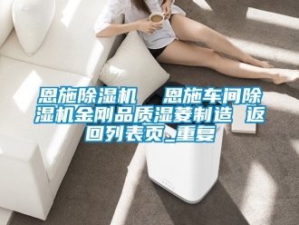 企业动态恩施除湿机  恩施车间除湿机金刚品质湿菱制造 返回列表页_重复