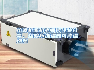行业资讯熔喷机调机老师傅经验分享，熔喷布加湿器可降温增湿