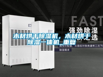 行业资讯木材烘干除湿机，木材烘干除湿一体机_重复