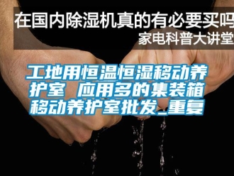 知识百科工地用恒温恒湿移动养护室 应用多的集装箱移动养护室批发_重复